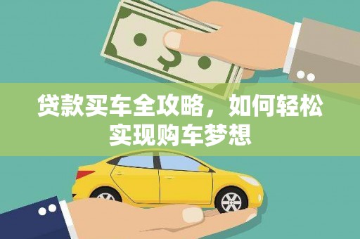 南充贷款买车全攻略，如何轻松实现购车梦想