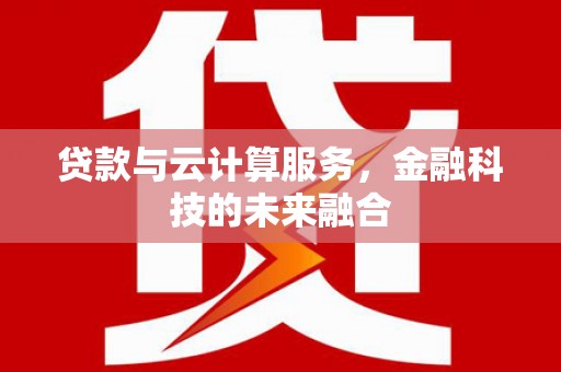 南康贷款与云计算服务，金融科技的未来融合