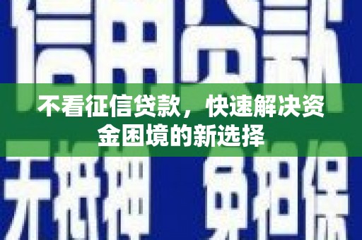 北埔不看征信贷款，快速解决资金困境的新选择
