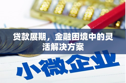 北埔贷款展期，金融困境中的灵活解决方案