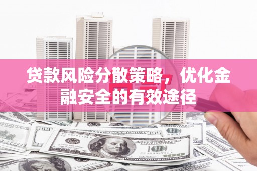 丛台贷款风险分散策略，优化金融安全的有效途径