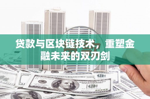 涟水贷款与区块链技术，重塑金融未来的双刃剑