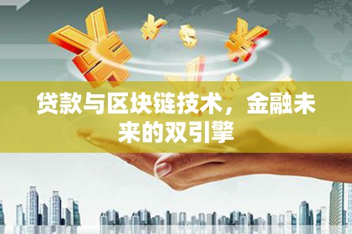 从化贷款与区块链技术，金融未来的双引擎
