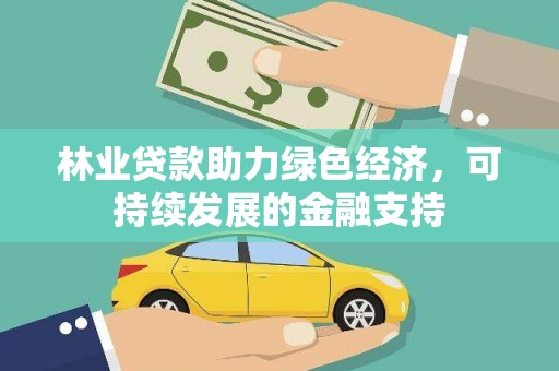 无棣林业贷款助力绿色经济，可持续发展的金融支持