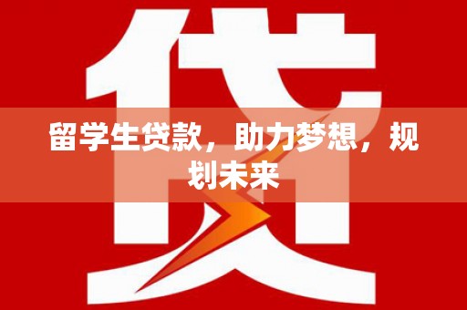 信丰留学生贷款，助力梦想，规划未来