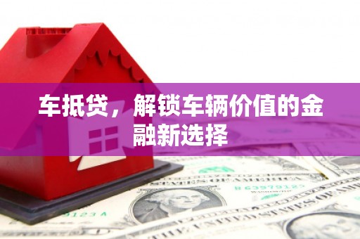 遂川车抵贷，解锁车辆价值的金融新选择