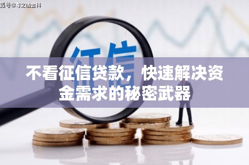 涿鹿不看征信贷款，快速解决资金需求的秘密武器