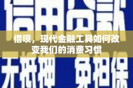 涿鹿借呗，现代金融工具如何改变我们的消费习惯