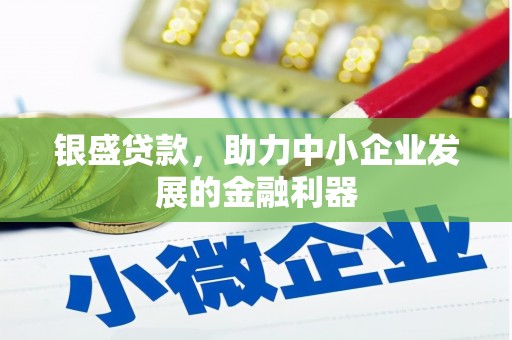 徽州银盛贷款，助力中小企业发展的金融利器
