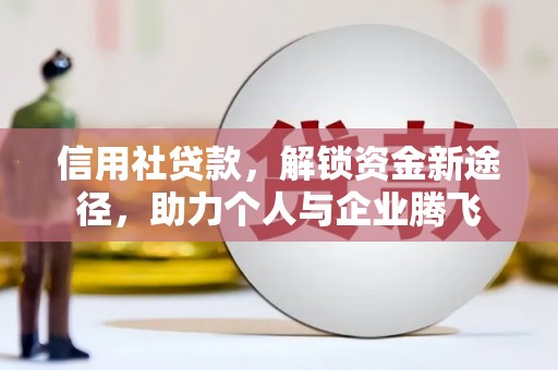 坊子信用社贷款，解锁资金新途径，助力个人与企业腾飞