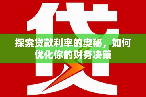 徽州探索贷款利率的奥秘，如何优化你的财务决策