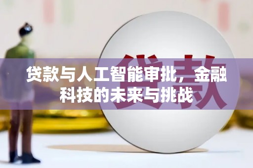 汤旺河贷款与人工智能审批，金融科技的未来与挑战