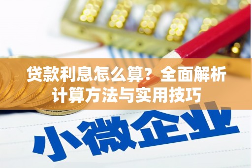 无为贷款利息怎么算？全面解析计算方法与实用技巧