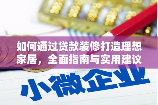 仁和如何通过贷款装修打造理想家居，全面指南与实用建议