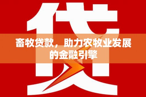 芦竹畜牧贷款，助力农牧业发展的金融引擎