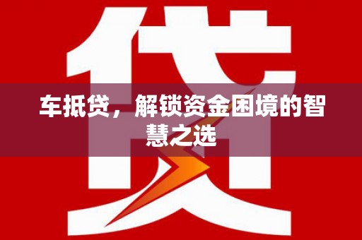 碌曲车抵贷，解锁资金困境的智慧之选