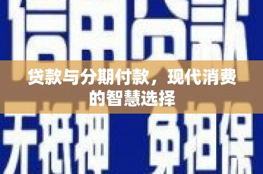 汕头贷款与分期付款，现代消费的智慧选择