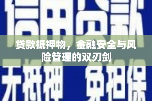 汕头贷款抵押物，金融安全与风险管理的双刃剑