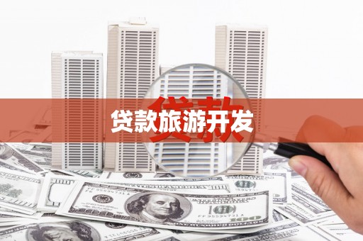 孝昌贷款旅游开发