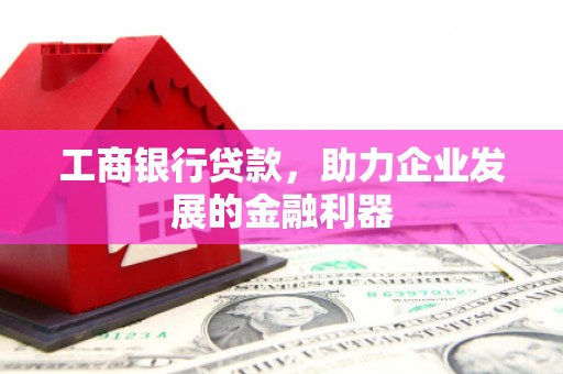 宝清工商银行贷款，助力企业发展的金融利器