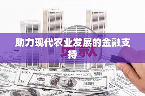 芳苑助力现代农业发展的金融支持