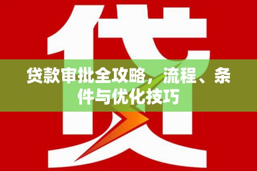 呼图壁贷款审批全攻略，流程、条件与优化技巧
