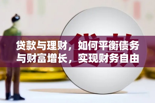 长垣贷款与理财，如何平衡债务与财富增长，实现财务自由