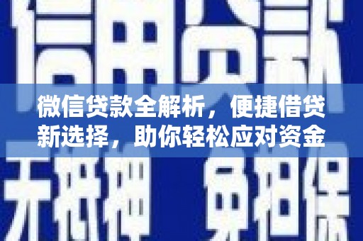 卫东微信贷款全解析，便捷借贷新选择，助你轻松应对资金需求